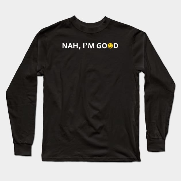 Nah Im Good Long Sleeve T-Shirt by denkanysti